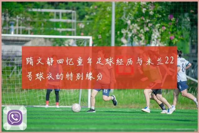 隋文静回忆童年足球经历与米兰22号球衣的特别缘分